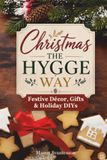 Christmas The Hygge Way: Festive Décor, Gifts & Holiday DIYs