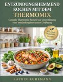 Entzündungshemmend Thermomix Entzündungshemmend kochen mit dem Thermomix: Gesunde Thermomix-Rezepte zur Unterstützung einer entzündungsbewussten Ernährung