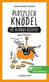 Plötzlich Knödel: 55 Altbrot-Rezepte
