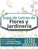 Sopa de Letras de Flores y Jardinería: Puzzles en letra grande inspirados en flores, jardines, huerto, plantas de interior y términos de naturaleza relajante (adolescentes, adultos y mayores)