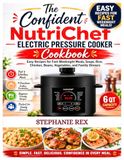 The NutriChef The Confident NutriChef Electric Pressure Cooker Cookbook: Easy Recipes for Fast Weeknight Meals, Soups, Rice, Chicken, Beans, Vegetables, and Family Dinners