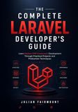 The Complete Laravel Developer's Guide: Learn Modern PHP Framework Development Through Practical Projects and Production Techniques