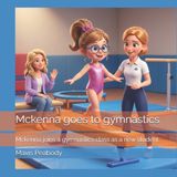 Mckenna Independently Published McKenna Goes to Gymnastics