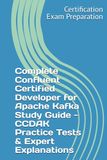 Complete Confluent Complete Confluent Certified Developer for Apache Kafka Study Guide - CCDAK Practice Tests & Expert Explanations