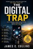 The Digital Trap: How Your Phone, Algorithms, and Endless Scrolling Are Rewiring Your Life-and How to Take Back Control