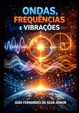 ONDAS, FREQUÊNCIAS E VIBRAÇÕES
