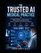 The Trusted AI Medical Practice: A Practical Guide to Using Generative AI Without Sacrificing Patient Safety, Privacy, Compliance, or Professional Judgment - Second Edition: Volume III