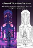 Cyberpunk Tokyo: Neon City Streets: A Sci-Fi Coloring Book of Futuristic Landscapes, Mecha, and Neon Lights in a Dystopian Japan
