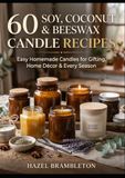 60 recettes de bougies au soja, à la noix de coco et à la cire d'abeille : Projets de bougies parfumées pour offrir, décoration d'intérieur et toutes les saisons