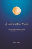 A Girl and Her Moon: A Gentle Guide to Puberty, Periods and Self-Care for Teen Girls
