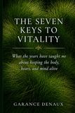 The Seven Keys to Vitality: What the Years Have Taught Me About Keeping the Body, Heart, and Mind Alive