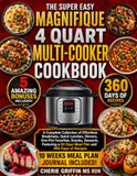 The Super Easy Magnifique 4 Quart Multi-Cooker Cookbook