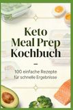 Keto Meal Prep Kochbuch: 100 leckere Low-Carb Rezepte für jeden Tag um Muskelaufbau zu fördern