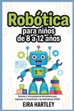 Robótica Independently Published Robótica para niños de 8 a 12 años: Inventa y crea proyectos divertidos para impulsar la creatividad y las habilidades STEM