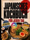 Japanisches Kochbuch für jeden Tag: Einfache Rezepte für Sushi, Ramen, Gyoza, Donburi, Bento und mehr - mit der 20-Minuten-Basis-Methode und Zutaten, die du in Deutschland leicht findest