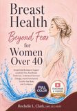Breast Health Beyond Fear for Women Over 40: Simple Daily Routines to Support Lymphatic Flow, Ease Breast Tenderness, Understand Hormonal Changes, Avoid Overwhelm & Care for Your Body with Confidence
