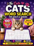 The Cute Cats Word Search For Adults & Seniors: 100 Large Print Word Find Puzzles Made For Cat Lovers to Relax, Reduce Stress & Keep Your Mind Sharp (Animal Lovers Books)