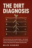 The Dirt Diagnosis: Find Out What Your Soil Is Actually Missing — Then Rebuild Any Ground, Anywhere, Using Korean and Japanese Natural Farming