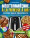 Cuisine Méditerranéenne à la Friteuse à Air pour Débutants: Recettes croustillantes et saines avec photos en couleurs pour une cuisine quotidienne et légère