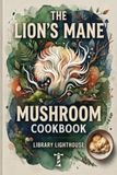 The Lion's Mane Mushroom Cookbook