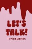 Let's Talk: Period Edition