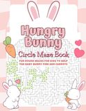 Hungry Bunny Circle Maze Book: Fun Round Mazes for Kids to Help the Baby Bunny Find Her Carrots