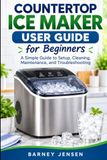 Countertop Libri GmbH Countertop Ice Maker User Guide for Beginners: A Simple Guide to Setup, Cleaning, Maintenance, and Troubleshooting