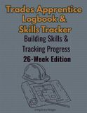 Trades Apprentice Logbook & Skill Tracker: 26-Week Career Development Workbook for Apprentices and Trade School Students