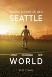 Soccer Phil J. Davis Soccer Stories of Old Seattle . . . and Around the World Paperback