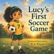 Lucy's Bol My First Game- Lucy's First Soccer Game