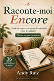 Raconte-moi Encore Raconte-moi Encore | Guide pratique en gros caractères pour les aidants et les familles: Sujets pour se souvenir et parler avec une personne âgée