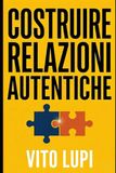 Costruire Relazioni Autentiche: Guida pratica per giovani adulti: come superare la solitudine e conquistare la fiducia degli altri