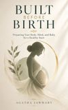 Built Libri GmbH Built Before Birth: Preparing Your Body, Mind and Baby for a Healthy Start Hardcover