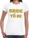 Bellatio Decorations Bride to Be - tekst t-shirt - wit - met gouden glitter letters - dames - Vrijgezellenfeest kleding XS