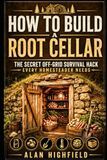 How Root Cellar How to Build a Root Cellar: The Secret Off-Grid Survival Hack Every Homesteader Needs | Root Cellar Tips, Tricks & Secrets
