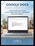Google Docs pour débutants : guide étape par étape pour créer, éditer et partager des documents