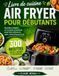 Livre Air Fryer Livre de cuisine pour débutants: Recettes simples et conseils essentiels pour bien démarrer avec votre friteuse à air