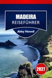 MADEIRA REISEFÜHRER 2027: Funchal-Stadtrouten, Planung natürlicher Becken und Tagesrouten für Erstbesucher der Insel