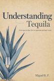 Understanding Libri GmbH Understanding Tequila: From Agave to Glass: How to Appreciate and Enjoy Tequila