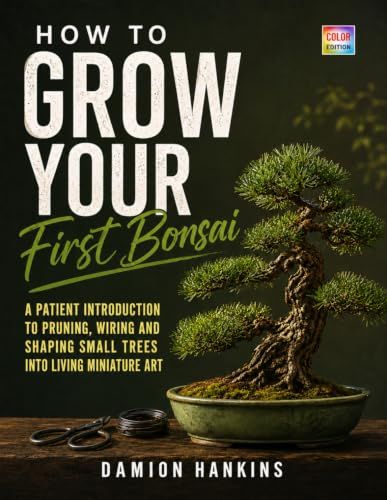 How Bonsai How To Grow Your First Bonsai: A Patient Introduction to Pruning, Wiring and Shaping Small Trees into Living Miniature Art