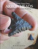 How ARROWHEADS How To Make Your Own ARROWHEADS ~ Small Point Pressure Flaking ~