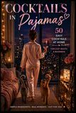 Cocktails in Pajamas: 50 Easy Cocktails at Home for Cozy Nights & Beginners