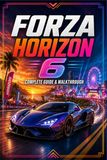 FORZA HORIZON 6 Strategies, Secrets, and Full Completion Guide