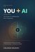 YOU + AI The Future Is Collaboration, Not Competition: A Practical Guide for People Who Are Afraid AI Will Take Their Job — and What to Do Instead