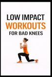Low Impact Workouts for Bad Knees: 50 Joint-Safe Workouts to Build Strength, Reduce Pain, and Stay Active