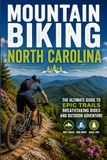 Mountain Biking North Carolina (Pisgah & DuPont): The Ultimate Trail Guide to Pisgah National Forest, DuPont State Forest, and the Singletrack of the Southern Appalachians