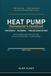 The Heat Pump Homeowner's Handbook: Choosing, Running, and Troubleshooting Your System