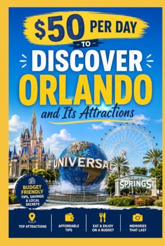 $50 Per Day to Discover Orlando And Its Attractions: The Ultimate Budget Travel Guide to Orlando's Theme Parks, Attractions, Dining, and Hidden Gems