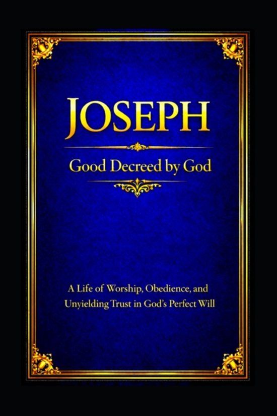 Joseph: A Life of Worship, Obedience, and Unyielding Trust in God's Perfect Will Paperback