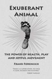 EXUBERANT ANIMAL The Power of Health, Play and Joyful Movement